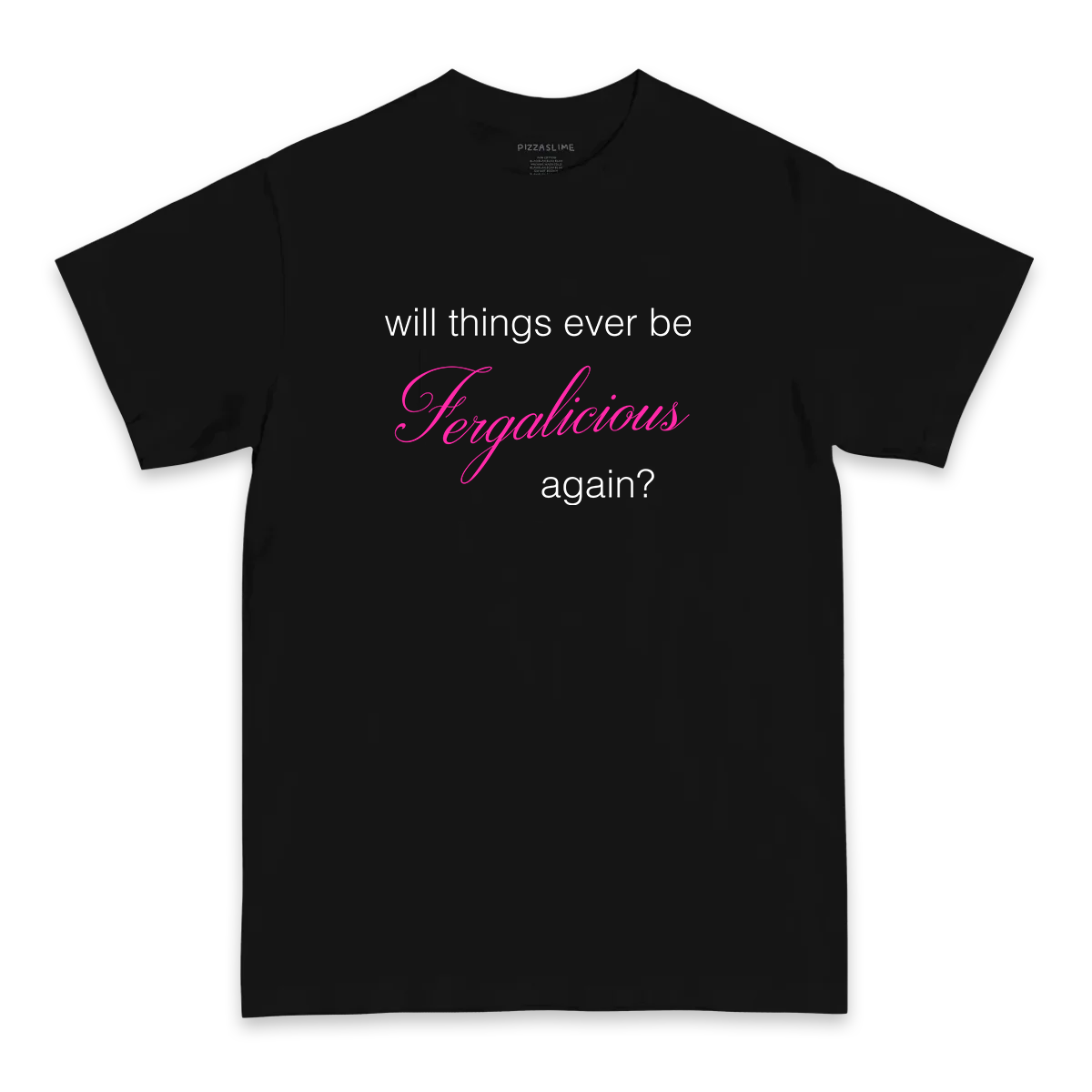 WILL THINGS EVER BE FERGALICIOUS AGAIN? T-Shirt