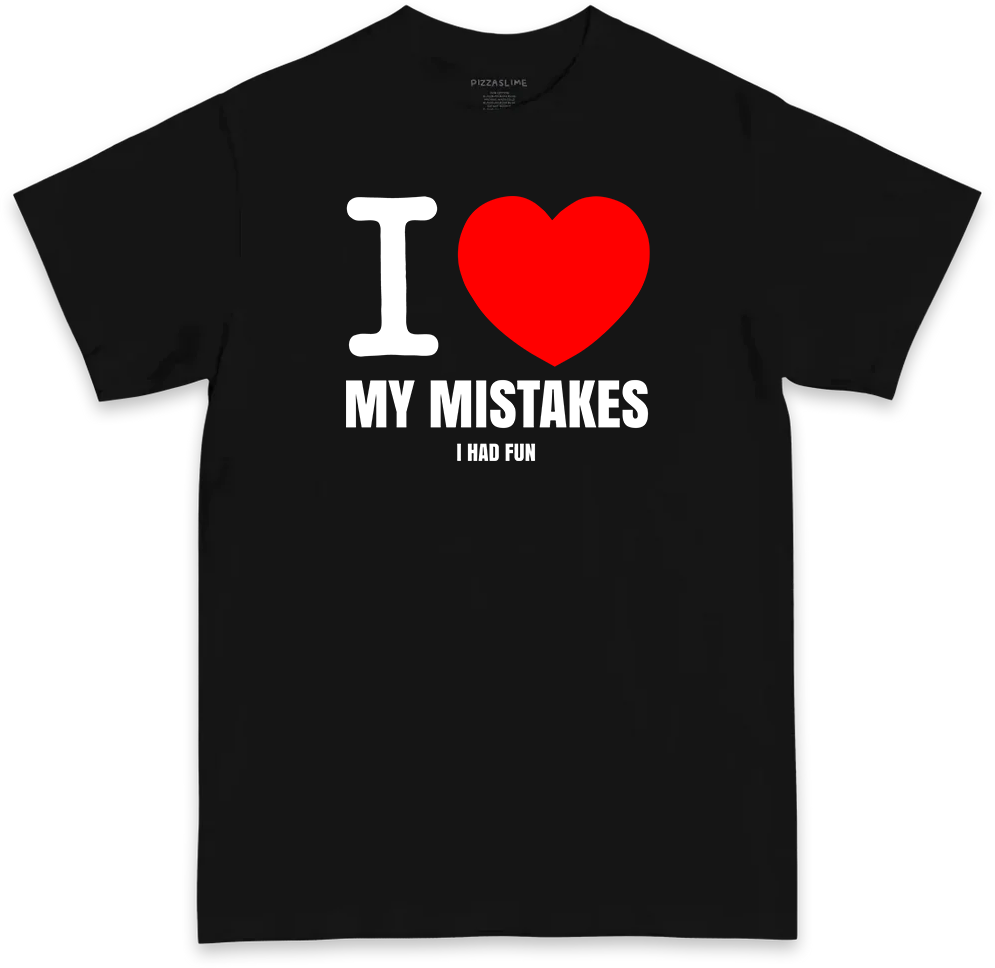 I Love My Mistakes (i had fun) (BLACK & WHITE T-shirt)