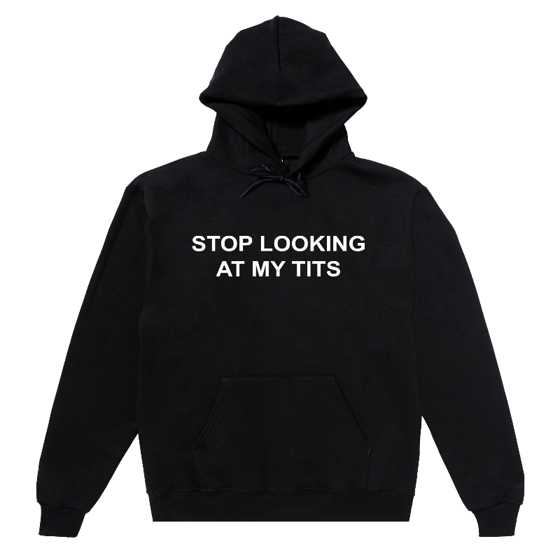 Stop Looking At My Tits Hoodie